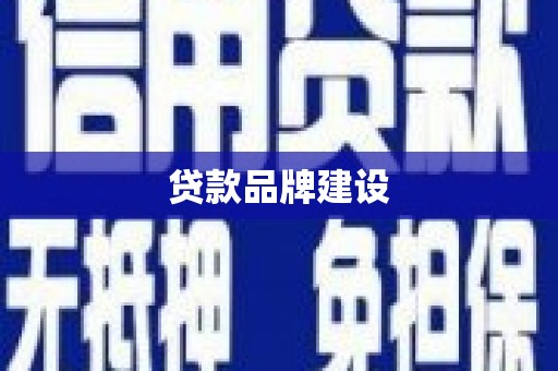 钦州贷款品牌建设