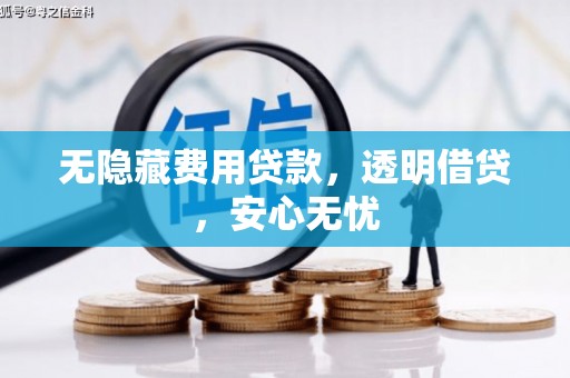 钦州无隐藏费用贷款，透明借贷，安心无忧