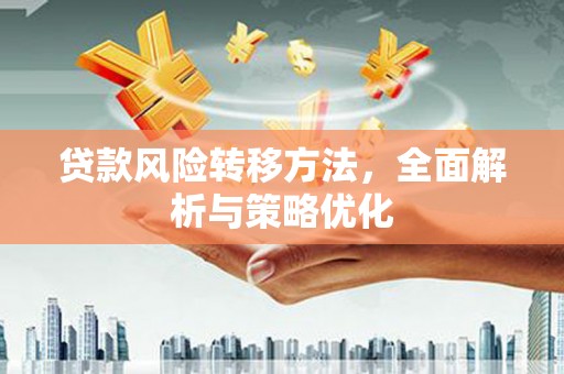钦州贷款风险转移方法，全面解析与策略优化
