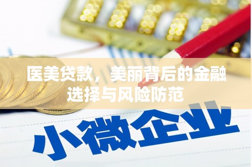 钦州医美贷款，美丽背后的金融选择与风险防范