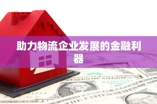 钦州助力物流企业发展的金融利器