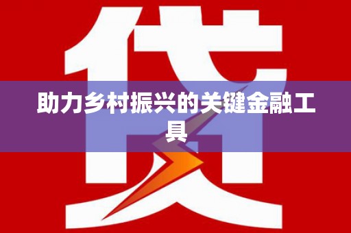 钦州助力乡村振兴的关键金融工具