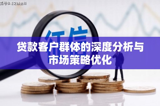 钦州贷款客户群体的深度分析与市场策略优化