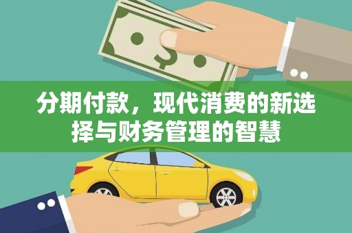 钦州分期付款，现代消费的新选择与财务管理的智慧
