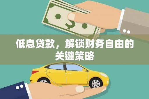 钦州低息贷款，解锁财务自由的关键策略