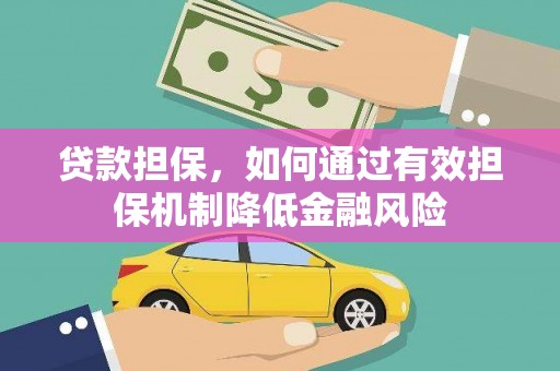 钦州贷款担保，如何通过有效担保机制降低金融风险