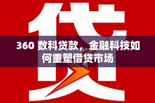 钦州360 数科贷款，金融科技如何重塑借贷市场