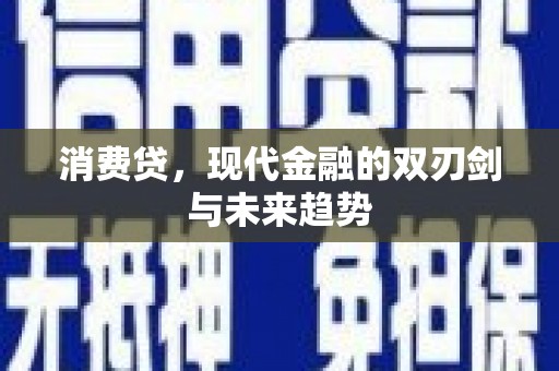 钦州消费贷，现代金融的双刃剑与未来趋势