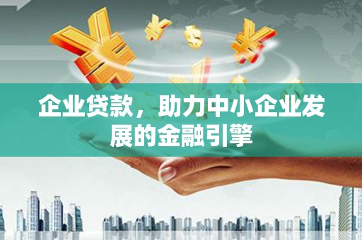 钦州企业贷款，助力中小企业发展的金融引擎