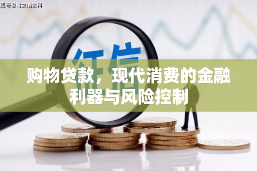 钦州购物贷款，现代消费的金融利器与风险控制