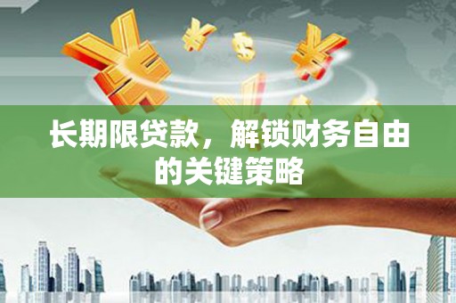 钦州长期限贷款，解锁财务自由的关键策略