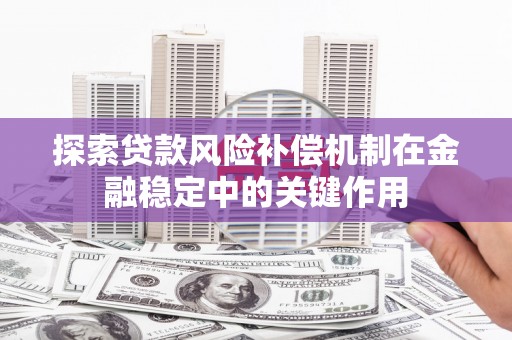 钦州探索贷款风险补偿机制在金融稳定中的关键作用