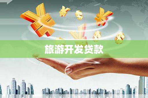 钦州旅游开发贷款