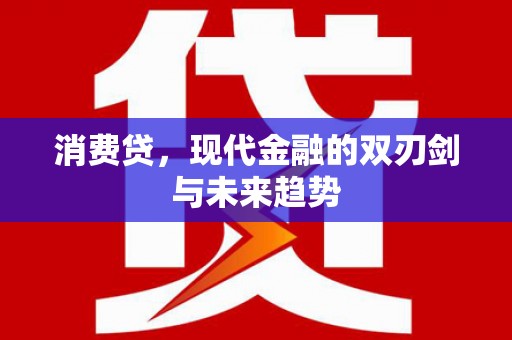钦州消费贷，现代金融的双刃剑与未来趋势