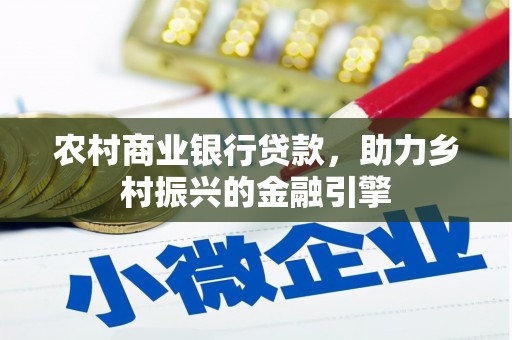 钦州农村商业银行贷款，助力乡村振兴的金融引擎